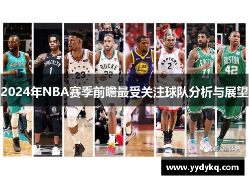 2024年NBA赛季前瞻最受关注球队分析与展望